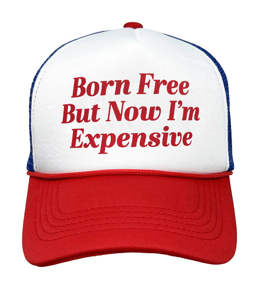 Born Free But Now Im Expensive Foam Trucker Hat